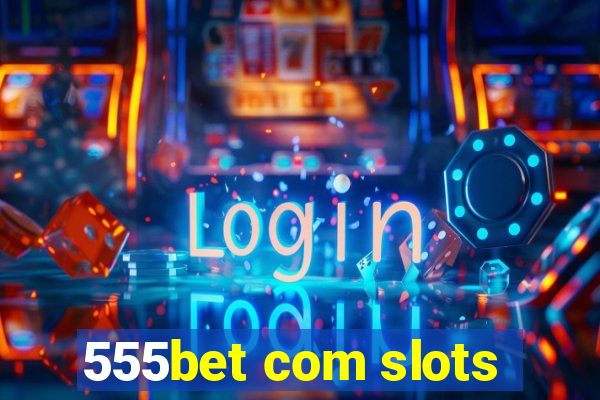 555bet com slots